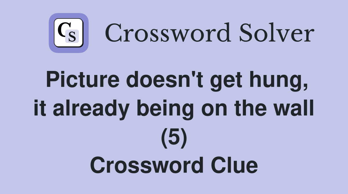 Picture doesn't get hung, it already being on the wall (5) Crossword Clue
