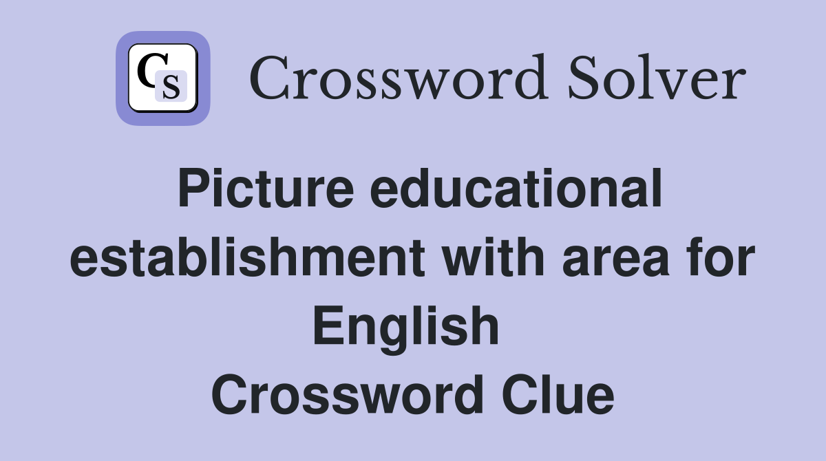 Picture educational establishment with area for English  Crossword Clue