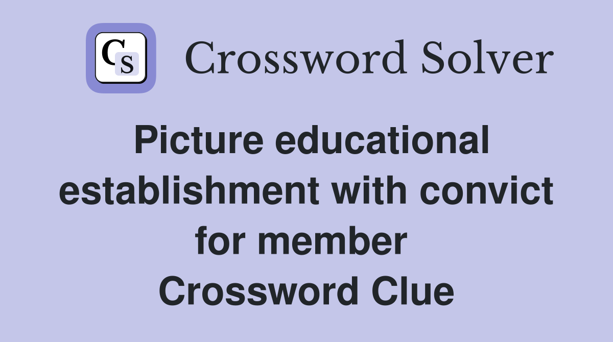 Picture educational establishment with convict for member  Crossword Clue