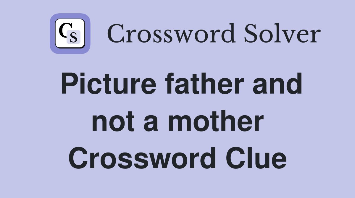 Picture father and not a mother Crossword Clue