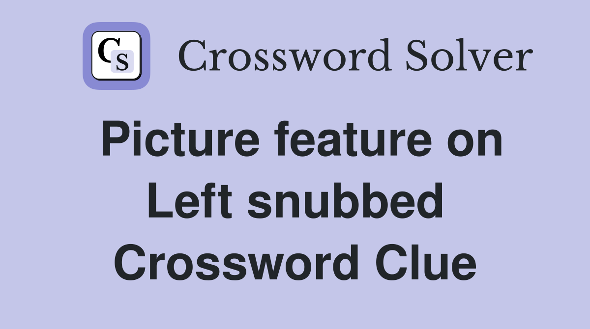 Picture feature on Left snubbed Crossword Clue