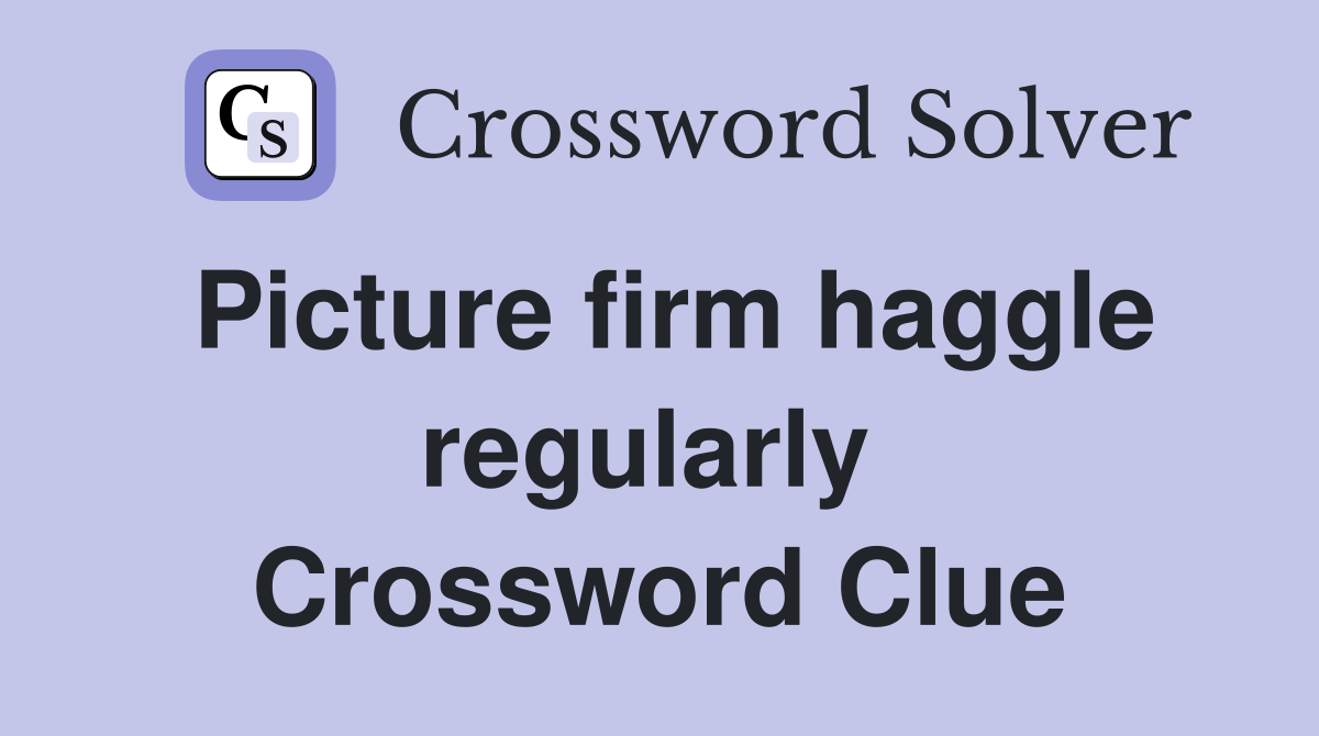 Picture firm haggle regularly  Crossword Clue