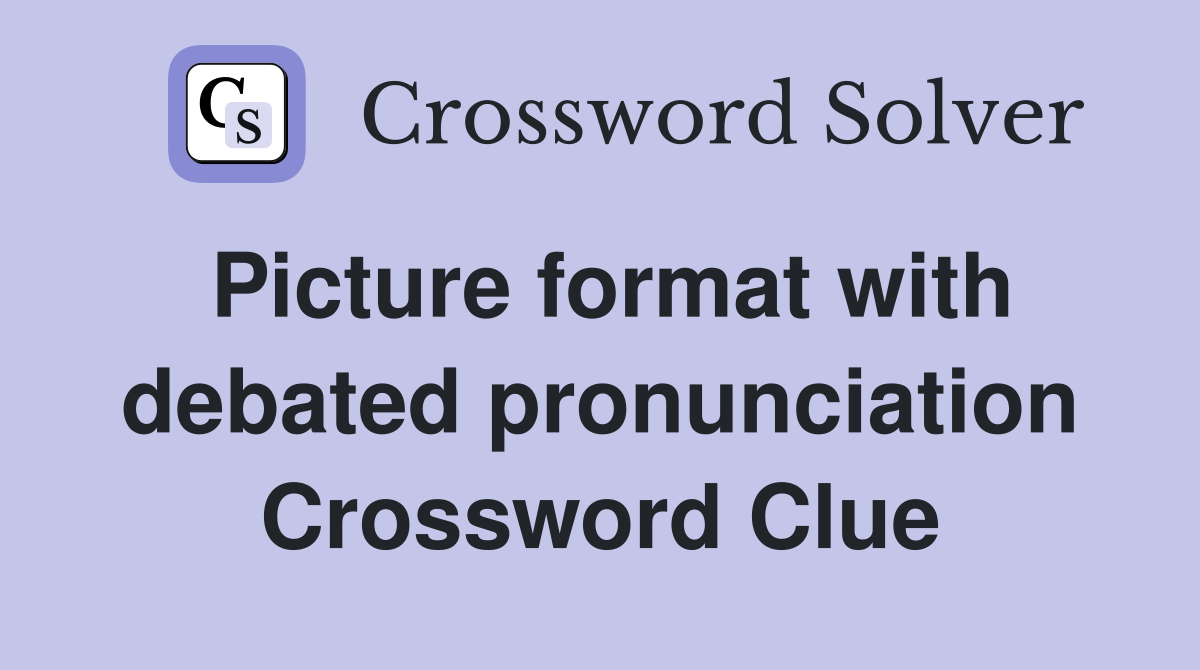 Picture format with debated pronunciation Crossword Clue
