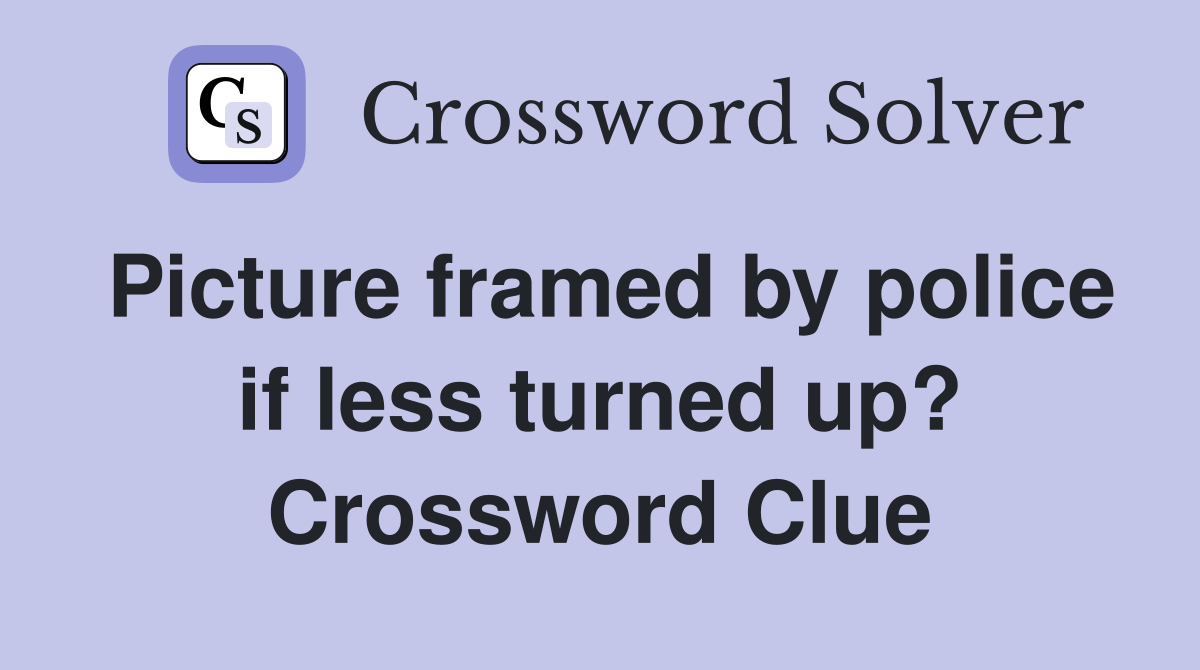 Picture framed by police if less turned up? Crossword Clue