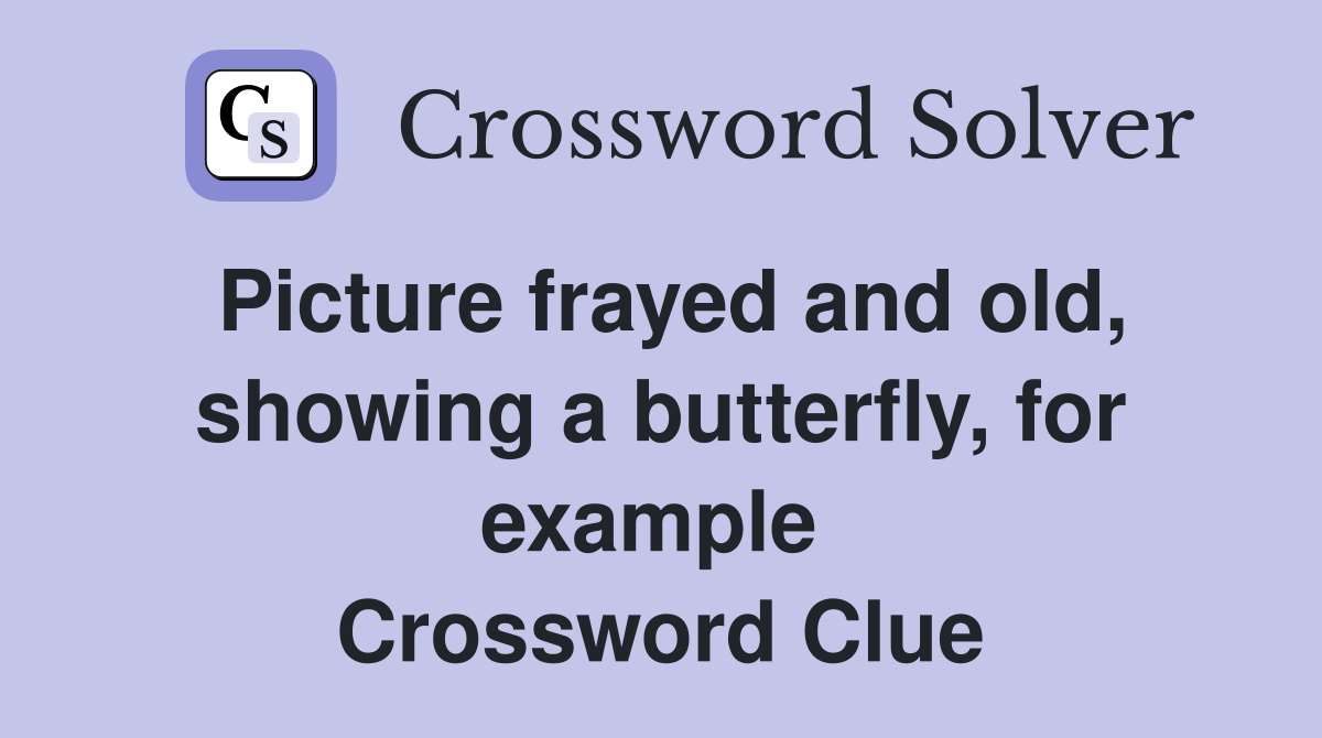 Picture frayed and old, showing a butterfly, for example  Crossword Clue