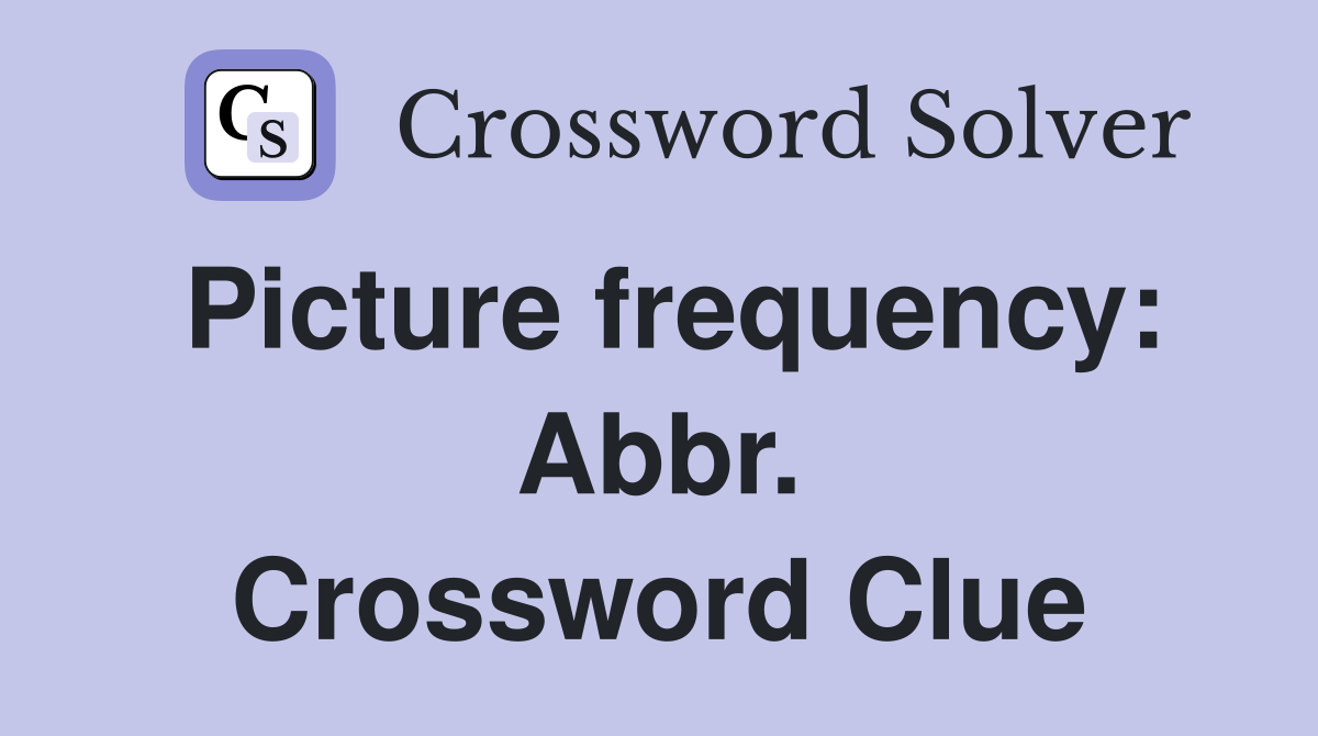 Picture frequency: Abbr. Crossword Clue
