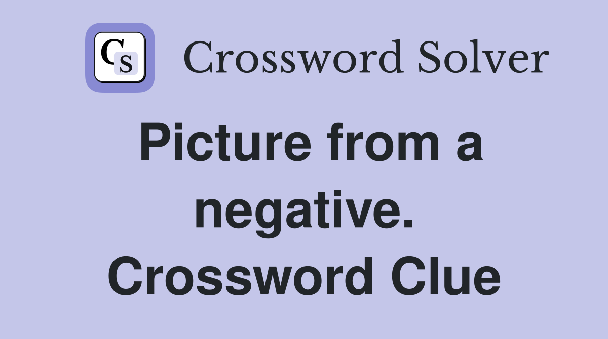 Picture from a negative. Crossword Clue