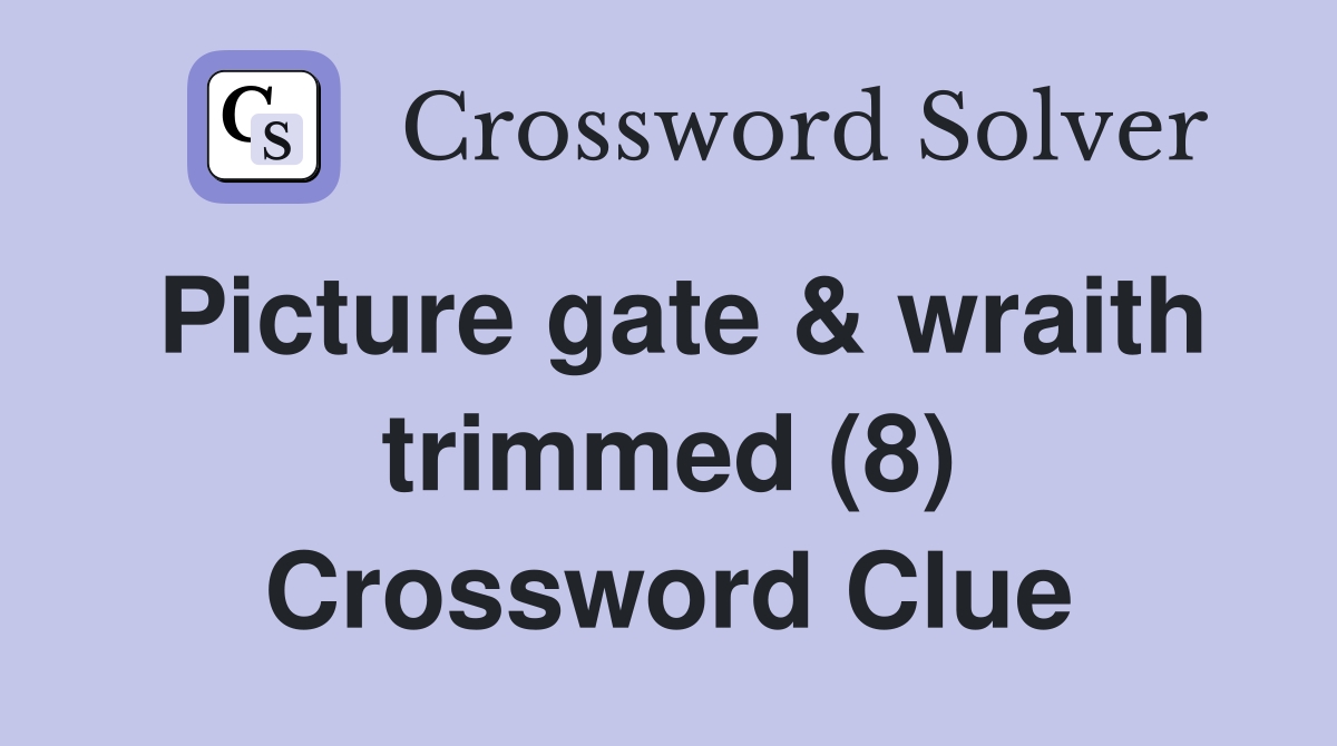 Picture gate & wraith trimmed (8) Crossword Clue