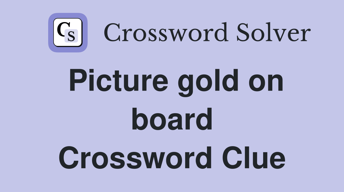 Picture gold on board Crossword Clue