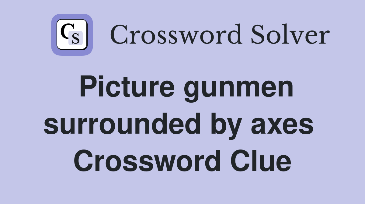 Picture gunmen surrounded by axes  Crossword Clue