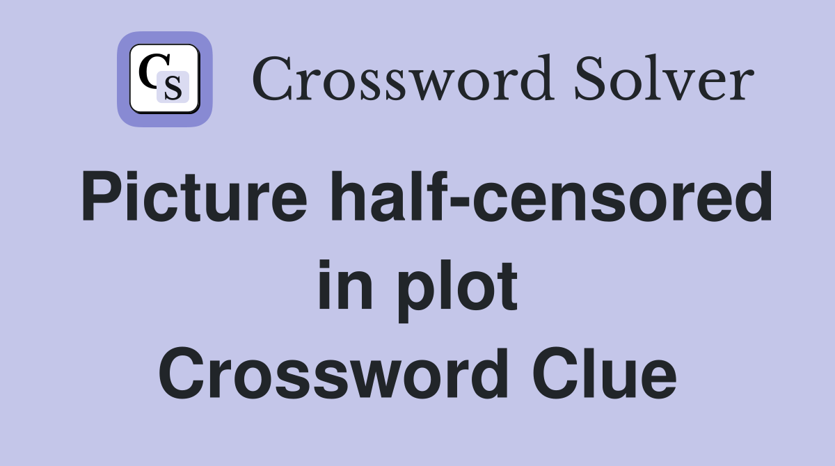 Picture half-censored in plot Crossword Clue