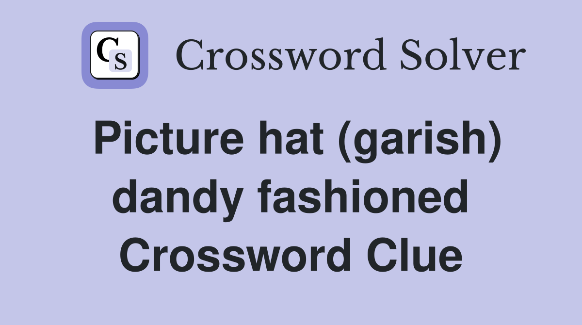 Picture hat (garish) dandy fashioned Crossword Clue