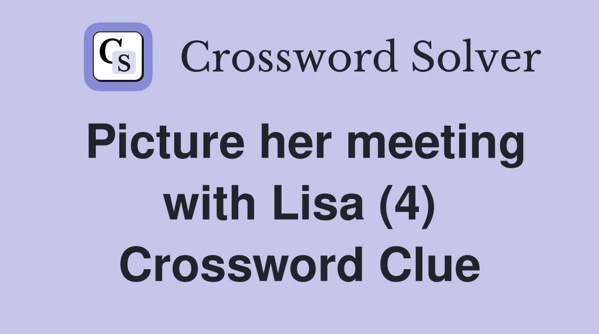 Picture her meeting with Lisa (4) Crossword Clue