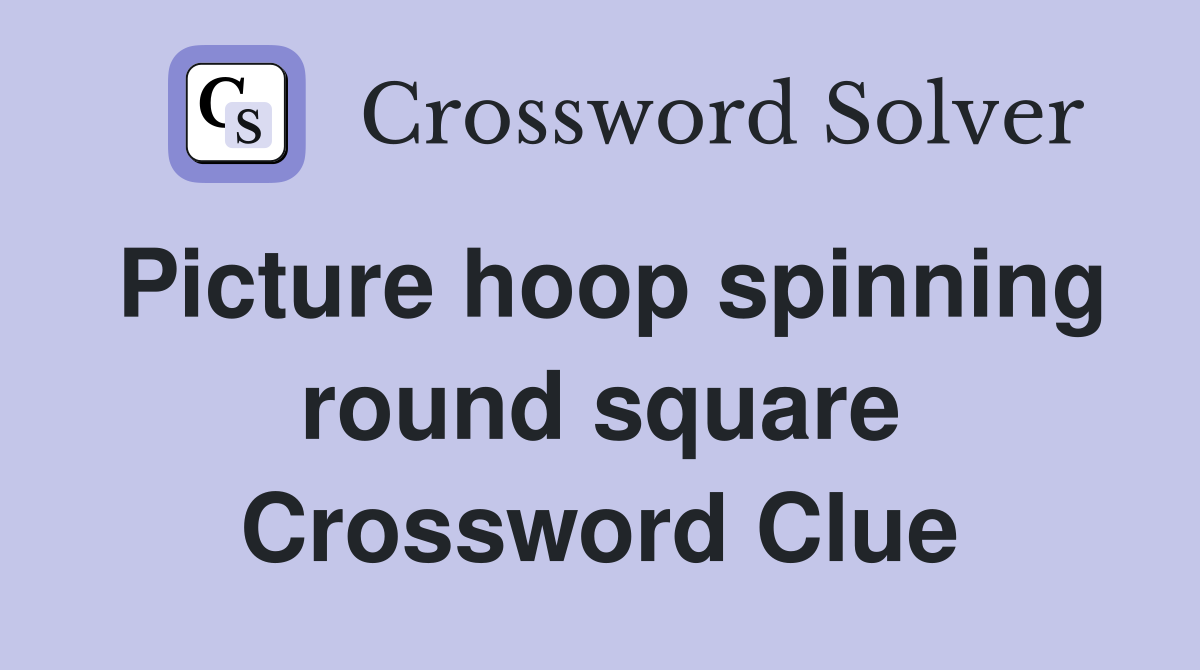 Picture hoop spinning round square Crossword Clue