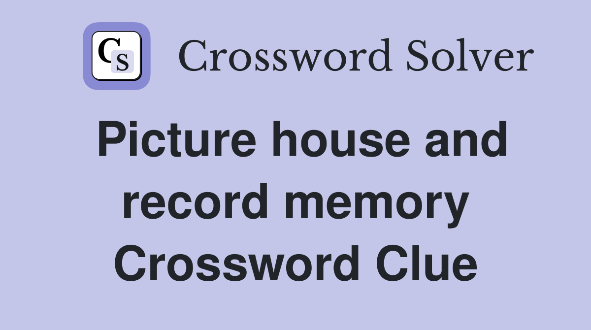 Picture house and record memory Crossword Clue