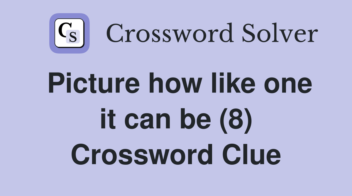 Picture how like one it can be (8) Crossword Clue