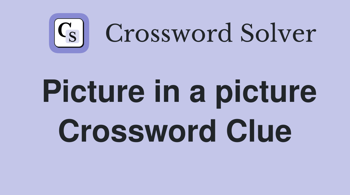 Picture in a picture Crossword Clue