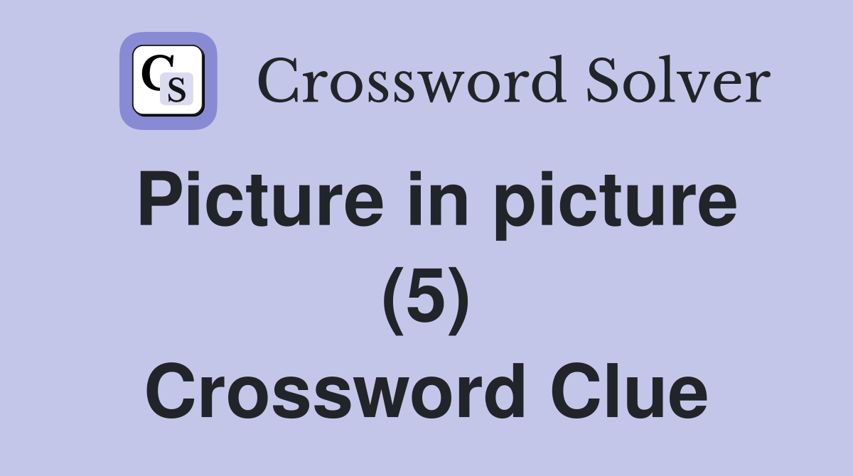 Picture in picture (5) Crossword Clue