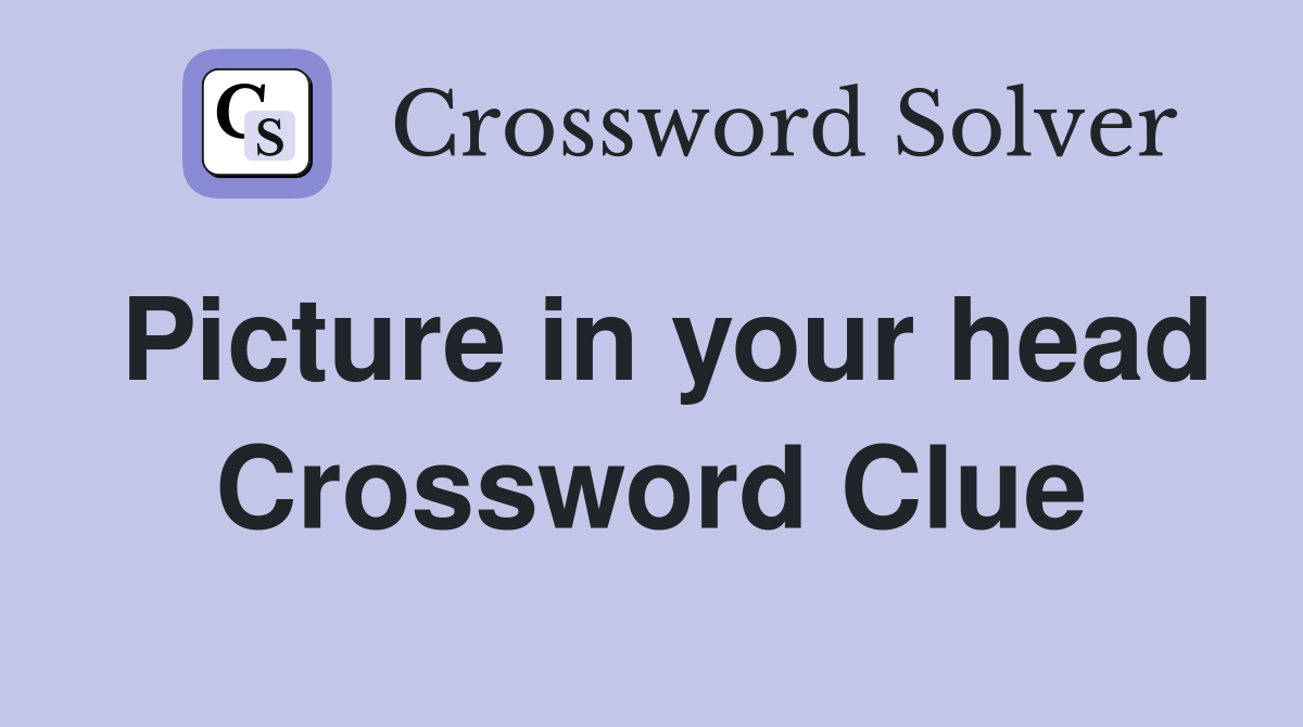 Picture in your head Crossword Clue