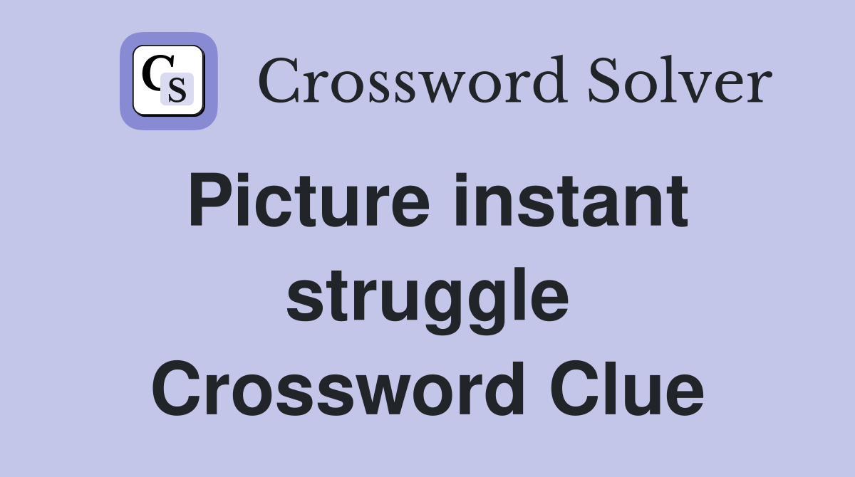 Picture instant struggle Crossword Clue