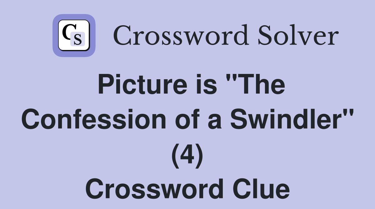 Picture is "The Confession of a Swindler" (4) Crossword Clue