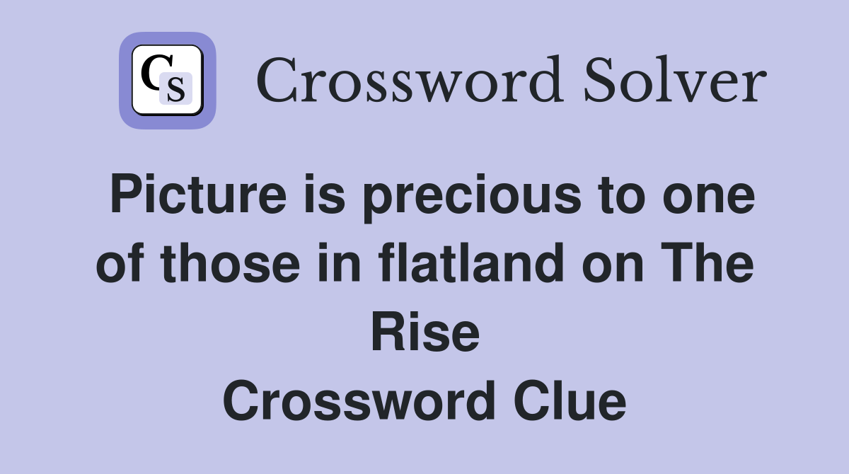Picture is precious to one of those in flatland on The Rise Crossword Clue