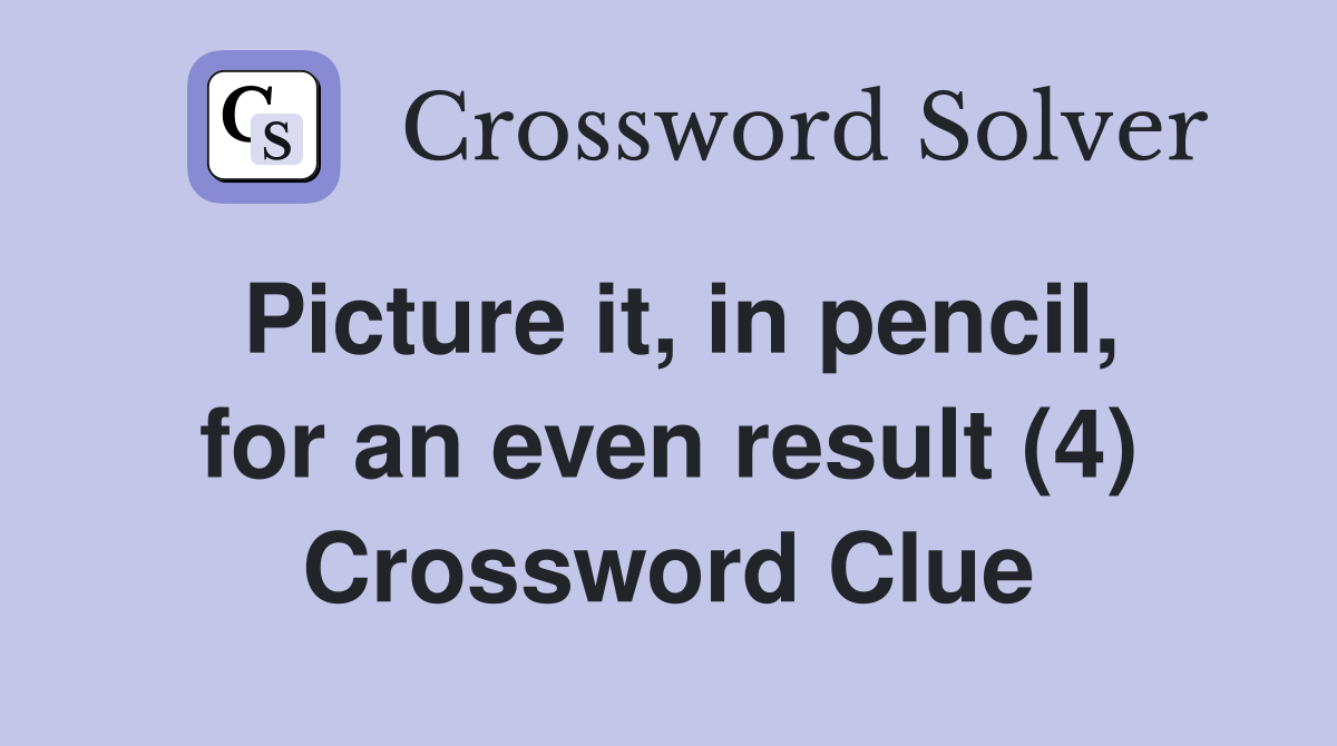 Picture it, in pencil, for an even result (4) Crossword Clue