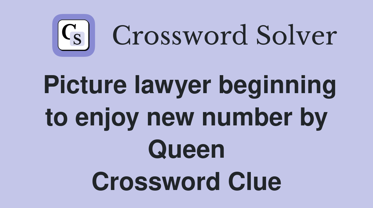Picture lawyer beginning to enjoy new number by Queen Crossword Clue
