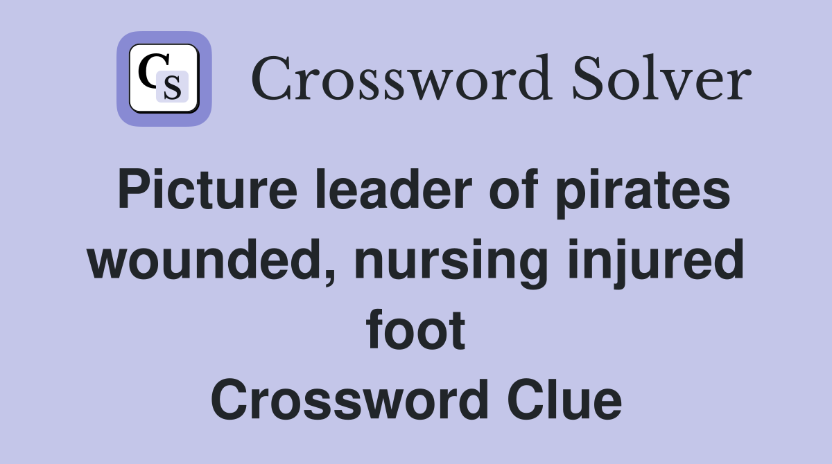 Picture leader of pirates wounded, nursing injured foot Crossword Clue