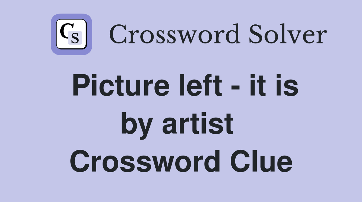 Picture left - it is by artist  Crossword Clue