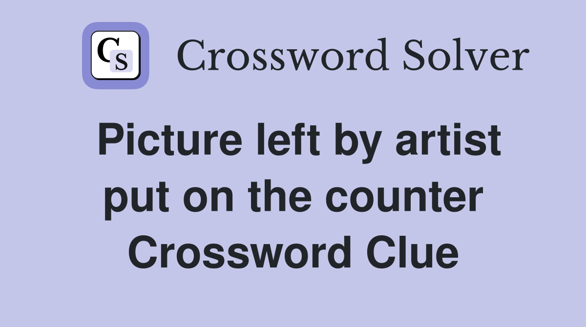 Picture left by artist put on the counter Crossword Clue
