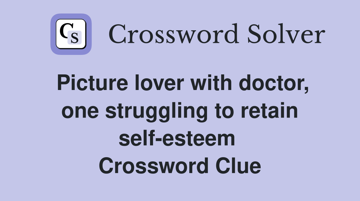 Picture lover with doctor, one struggling to retain self-esteem  Crossword Clue