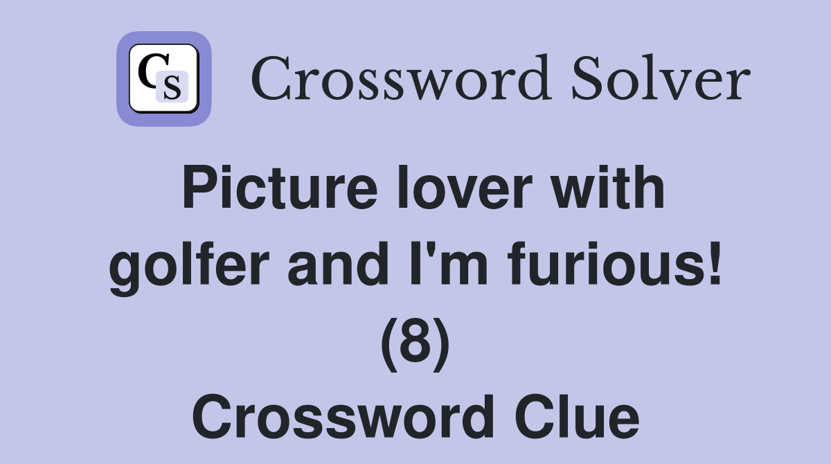 Picture lover with golfer and I'm furious! (8) Crossword Clue