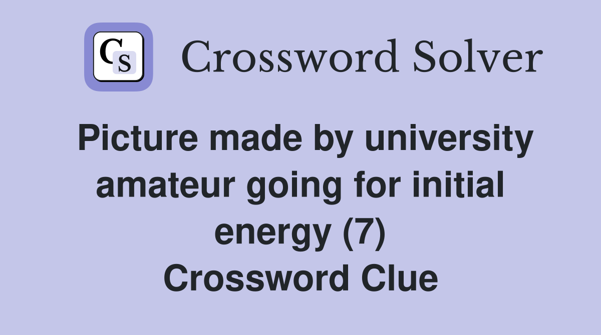 Picture made by university amateur going for initial energy (7) Crossword Clue