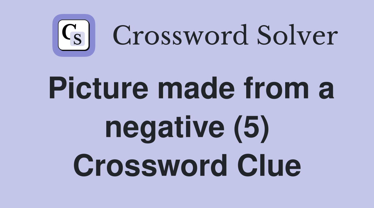 Picture made from a negative (5) Crossword Clue