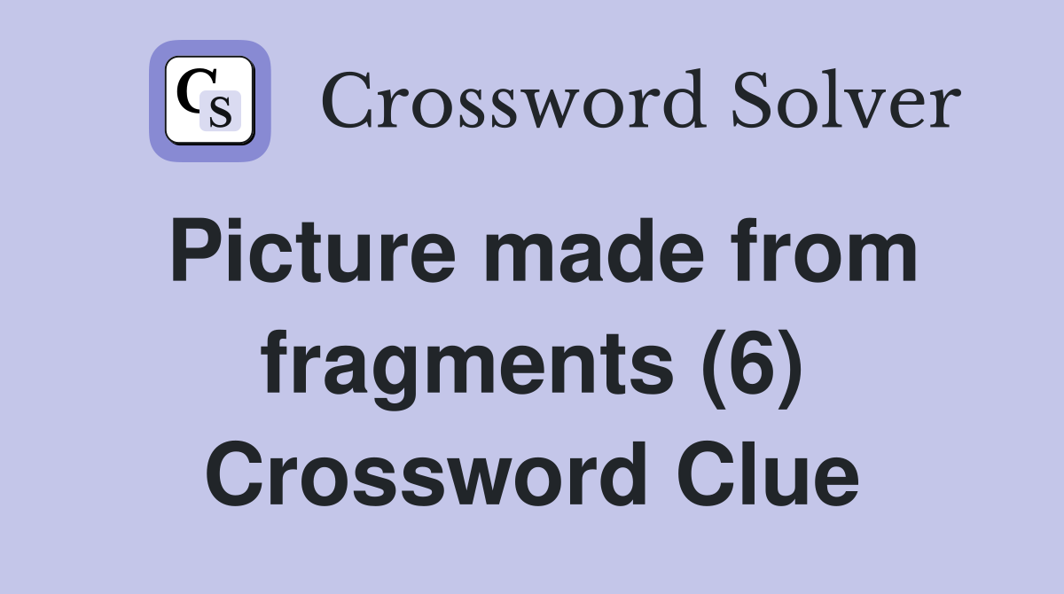 Picture made from fragments (6) Crossword Clue