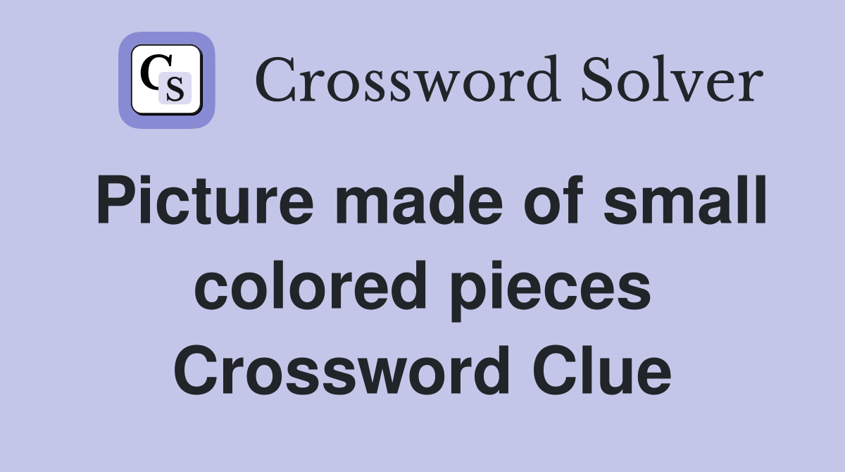 Picture made of small colored pieces Crossword Clue
