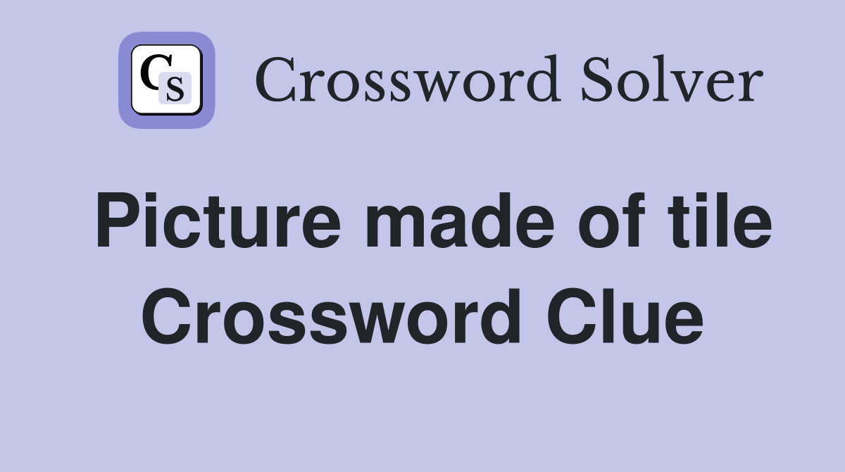 Picture made of tile Crossword Clue