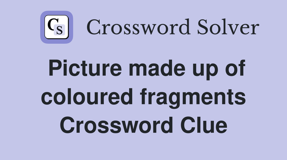 Picture made up of coloured fragments Crossword Clue