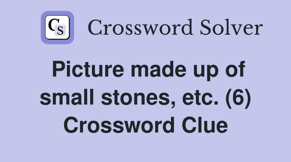 Picture made up of small stones, etc. (6) Crossword Clue