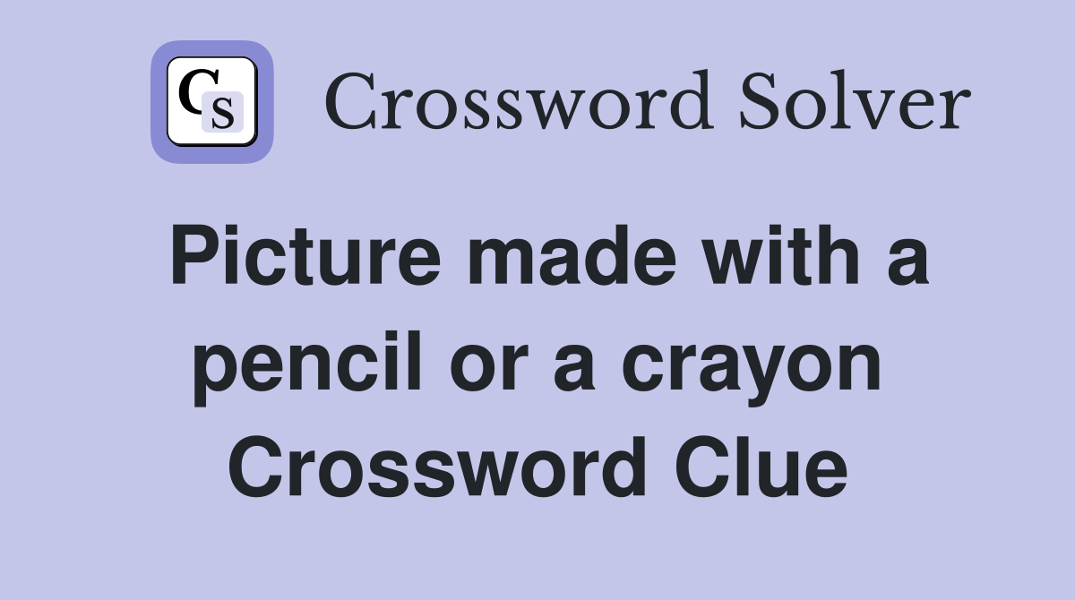 Picture made with a pencil or a crayon Crossword Clue