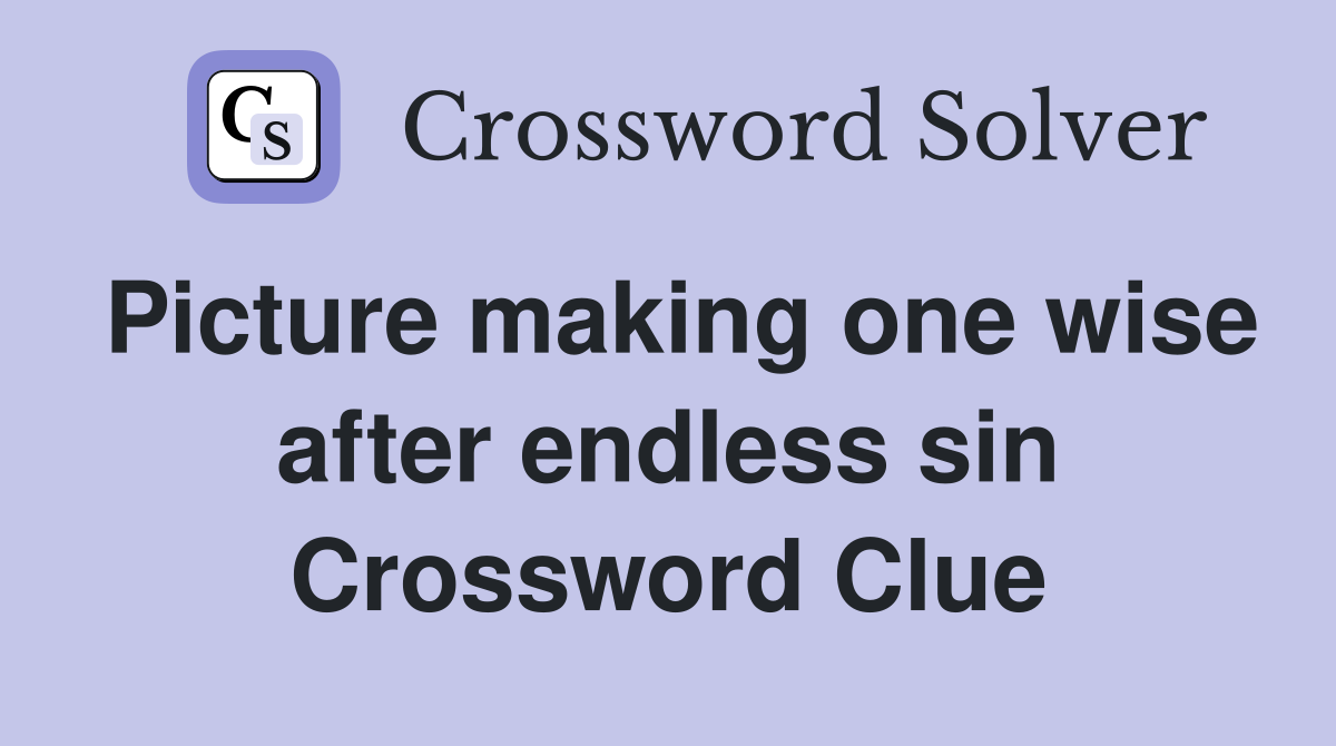 Picture making one wise after endless sin Crossword Clue