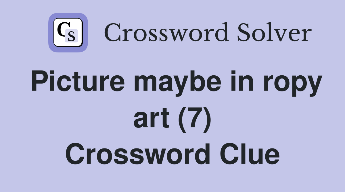 Picture maybe in ropy art (7) Crossword Clue