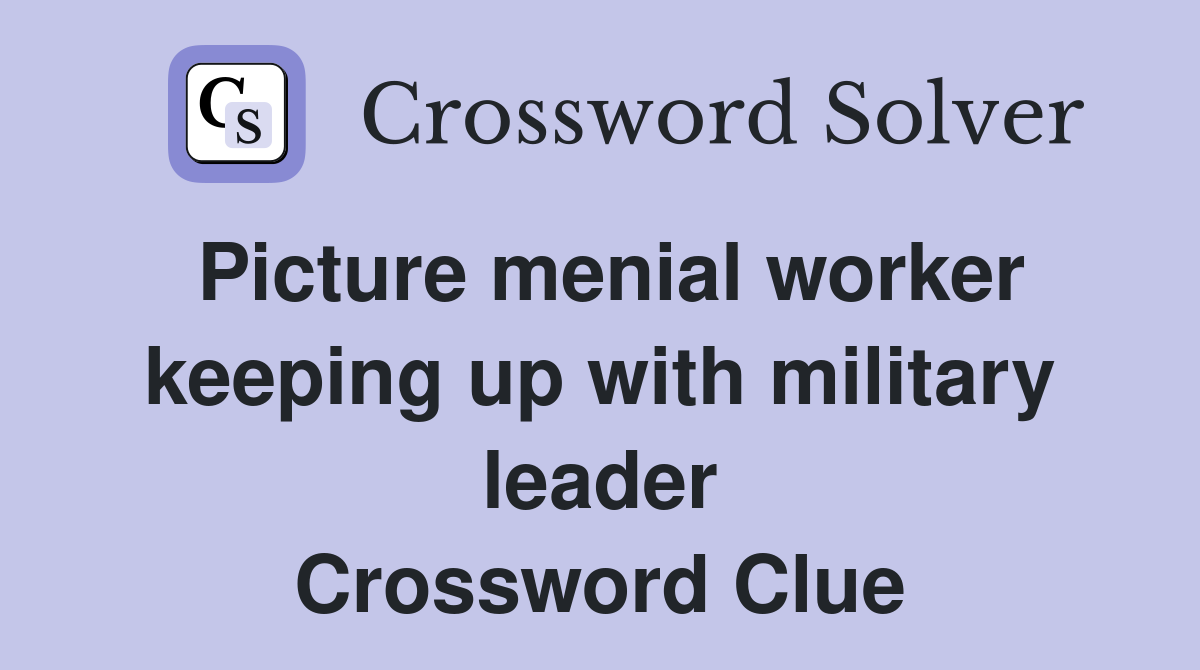 Picture menial worker keeping up with military leader Crossword Clue