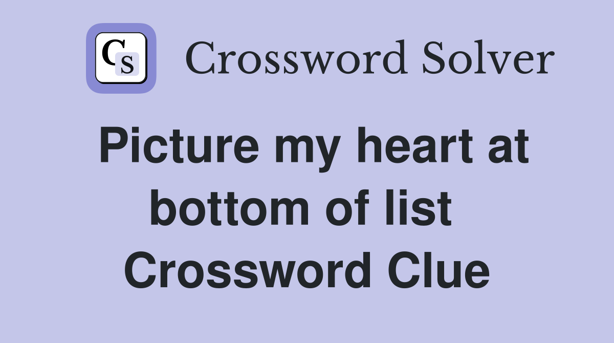 Picture my heart at bottom of list  Crossword Clue