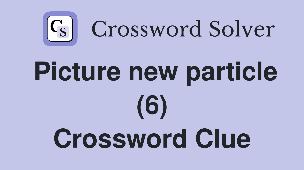 Picture new particle (6) Crossword Clue