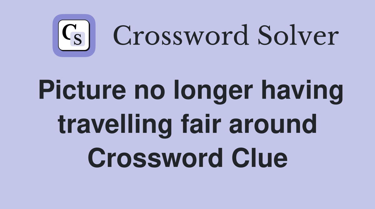 Picture no longer having travelling fair around Crossword Clue