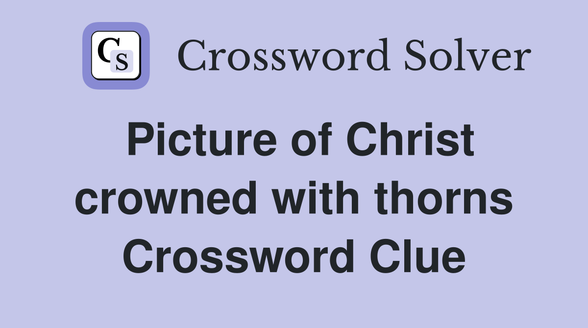Picture of Christ crowned with thorns Crossword Clue