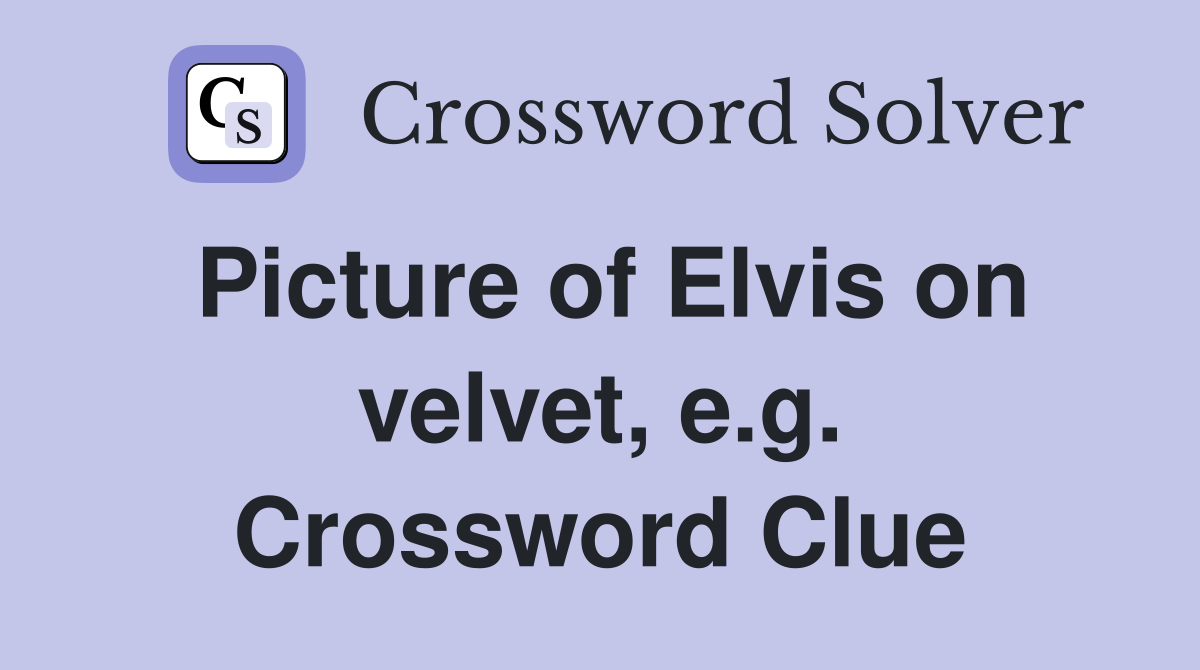 Picture of Elvis on velvet, e.g. Crossword Clue