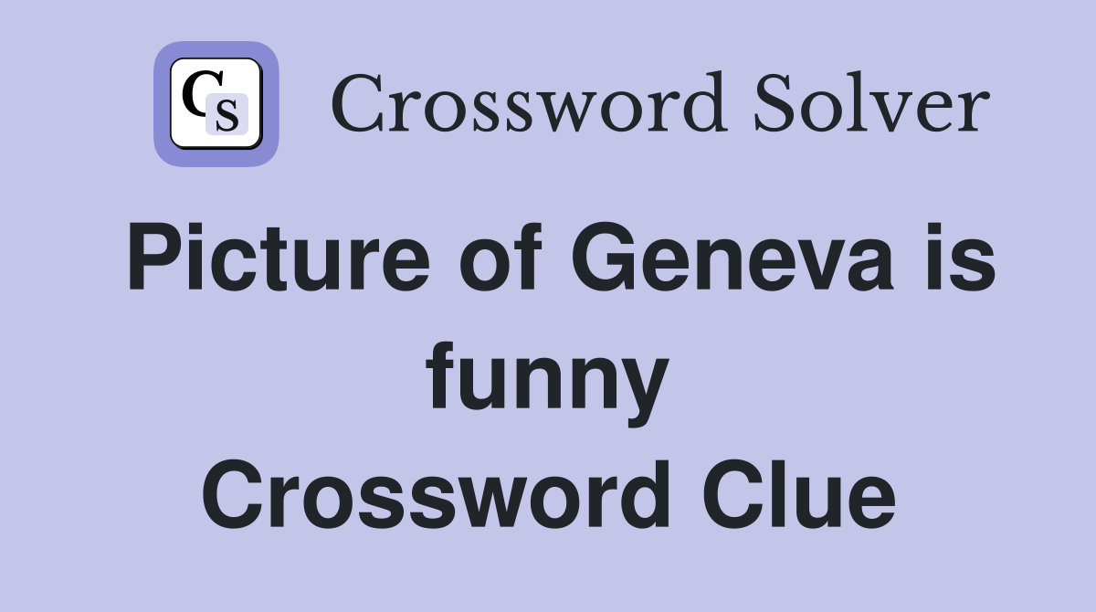 Picture of Geneva is funny Crossword Clue